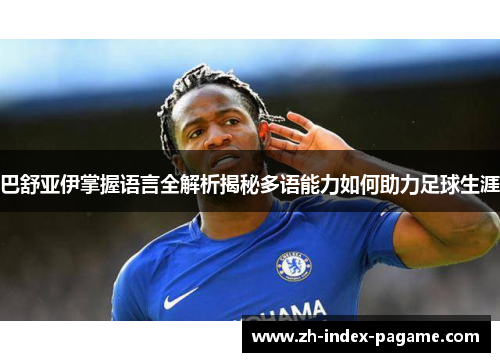 巴舒亚伊掌握语言全解析揭秘多语能力如何助力足球生涯