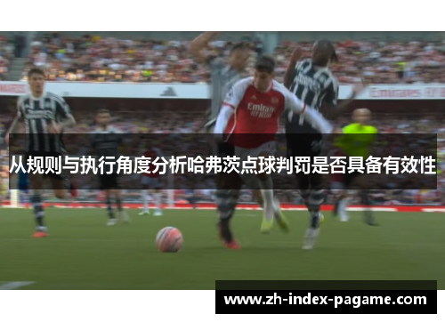 从规则与执行角度分析哈弗茨点球判罚是否具备有效性 从规则与执行角度分析哈弗茨点球判罚是否具备有效性