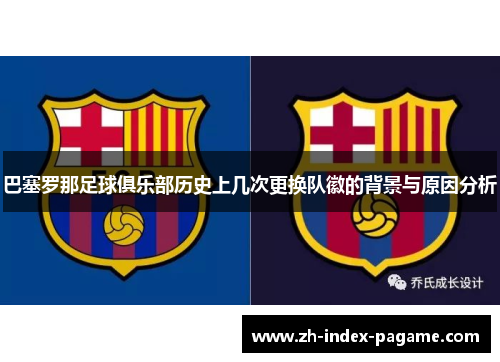 巴塞罗那足球俱乐部历史上几次更换队徽的背景与原因分析 巴塞罗那足球俱乐部历史上几次更换队徽的背景与原因分析