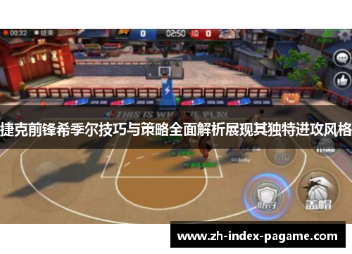 捷克前锋希季尔技巧与策略全面解析展现其独特进攻风格