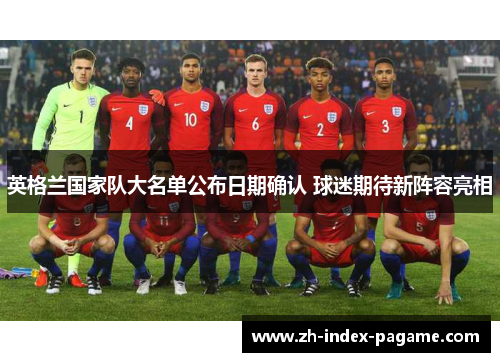 英格兰国家队大名单公布日期确认 球迷期待新阵容亮相