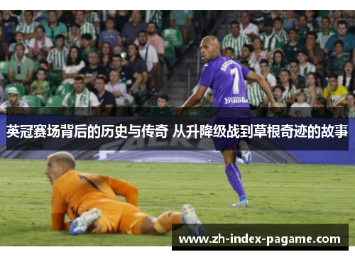 英冠赛场背后的历史与传奇 从升降级战到草根奇迹的故事