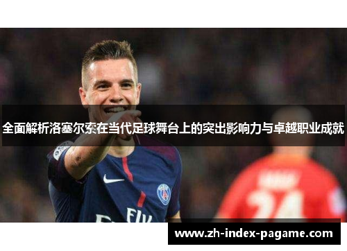 全面解析洛塞尔索在当代足球舞台上的突出影响力与卓越职业成就 全面解析洛塞尔索在当代足球舞台上的突出影响力与卓越职业成就
