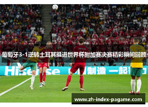 葡萄牙3-1逆转土耳其挺进世界杯附加赛决赛精彩瞬间回顾