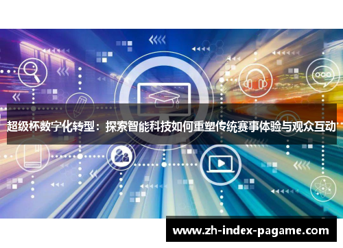 超级杯数字化转型：探索智能科技如何重塑传统赛事体验与观众互动