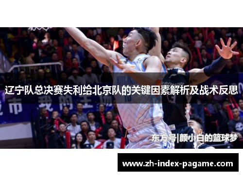 辽宁队总决赛失利给北京队的关键因素解析及战术反思