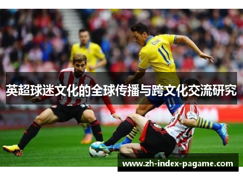 英超球迷文化的全球传播与跨文化交流研究 英超球迷文化的全球传播与跨文化交流研究