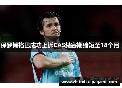 保罗博格巴成功上诉CAS禁赛期缩短至18个月 保罗博格巴成功上诉CAS禁赛期缩短至18个月