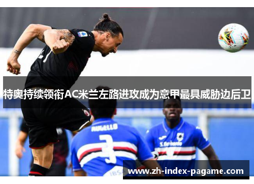 特奥持续领衔AC米兰左路进攻成为意甲最具威胁边后卫
