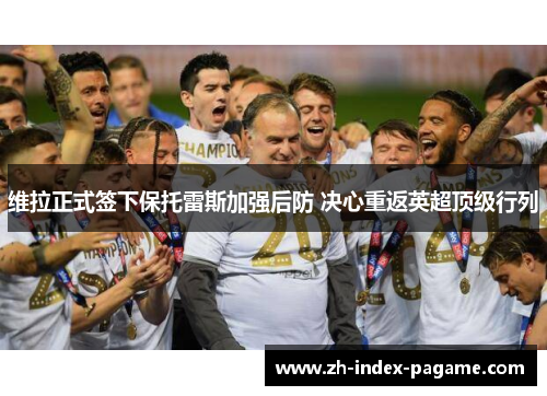 维拉正式签下保托雷斯加强后防 决心重返英超顶级行列 维拉正式签下保托雷斯加强后防 决心重返英超顶级行列