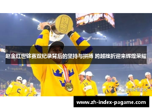 赵金红世锦赛双纪录背后的坚持与拼搏 跨越挫折迎来辉煌荣耀