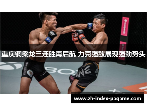 重庆铜梁龙三连胜再启航 力克强敌展现强劲势头 重庆铜梁龙三连胜再启航 力克强敌展现强劲势头