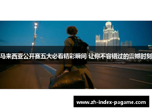 马来西亚公开赛五大必看精彩瞬间 让你不容错过的震撼时刻
